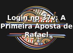 Login no 37v: A Primeira Aposta de Rafael 🎲